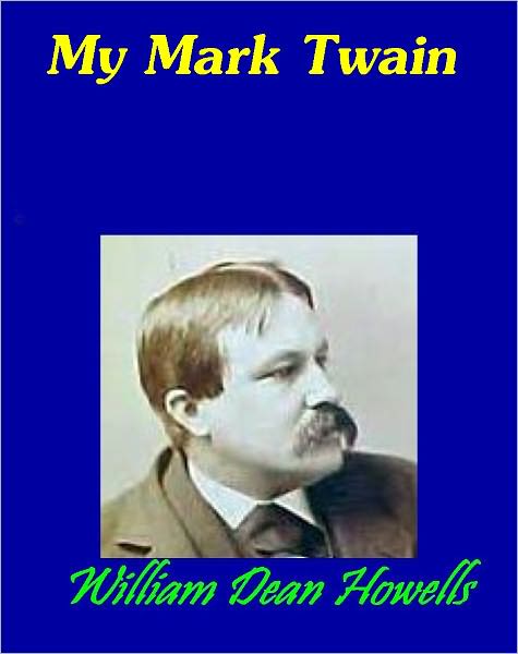 My Mark Twain by William Howells (from Literary Friends and Acquaintance)(with literary critique)