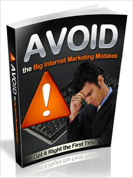 Avoid the Big Internet Marketing Mistakes - Get it Right the first Time