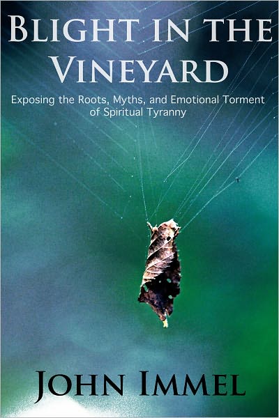 Blight in the Vineyard: Exposing the Roots, Myths, and Emotional Torment of Spiritual Tyranny