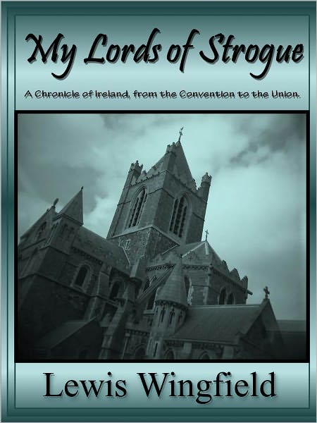 My Lords of Strogue: A Chronicle of Ireland, from the Convention to the Union. Volumes 1-3