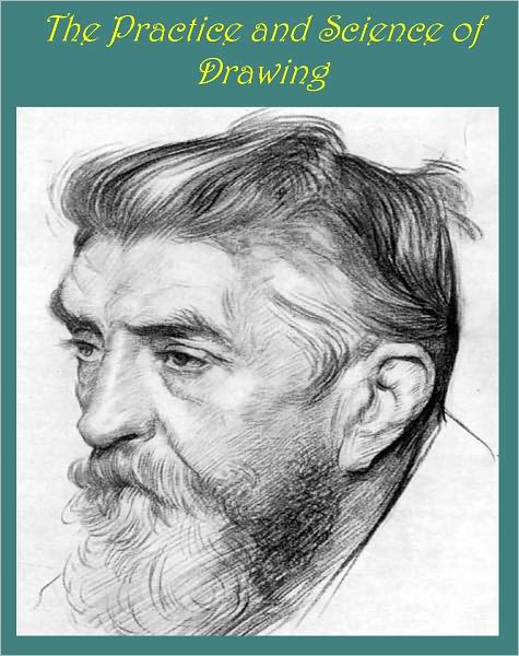 The Practice & Science of Drawing [Illustrated]