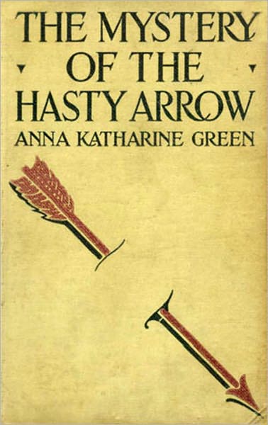 The Mystery of the Hasty Arrow: A Mystery/Detective Classic By Anna Katharine Green! AAA+++