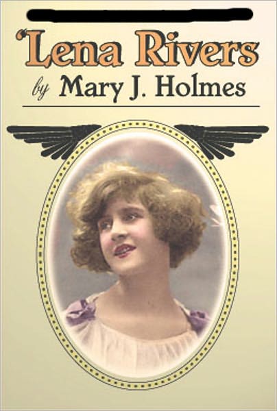 'Lena Rivers: A Romance Classic By Mary J. Holmes!