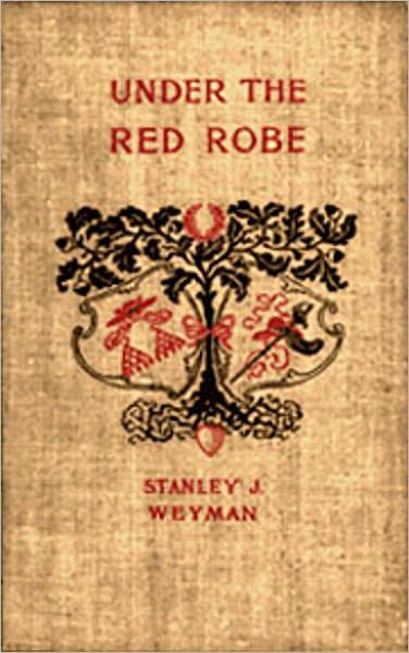 Under the Red Robe: A Fiction and Literature, Adventure, Romance Classic By Stanley J. Weyman!