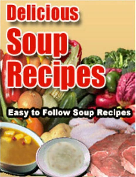 Soup Recipes: Collection of Easy to Follow Soup Recipes (With an Active Table of Contents)