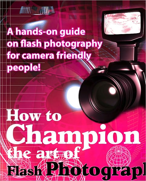 How to champion the art of Flash Photography - A Hands-on guide on flash photography for camera friendly people! AAA+++