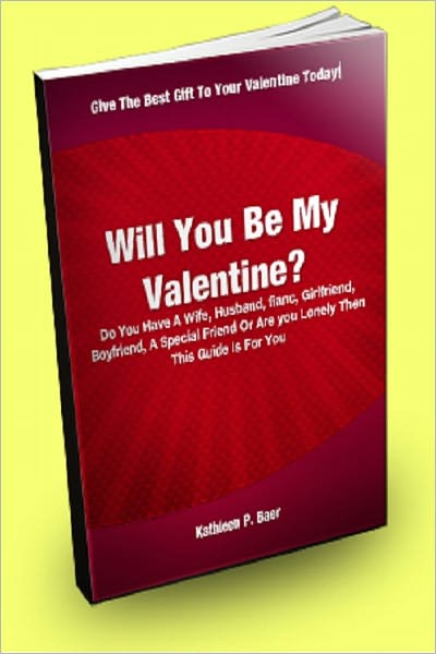 Will You Be My Valentine? Do You Have A Wife, Husband, Fianc&eacute;, Girlfriend, Boyfriend, A Special Friend Or Are You Lonely Then This Guide Is For You