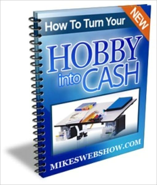 MikesWebShow.Com presents How to Turn Your Hobby into Cash!
