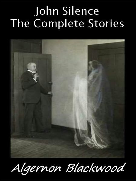 The Complete John Silence Stories (Annotated, Occult Detective)