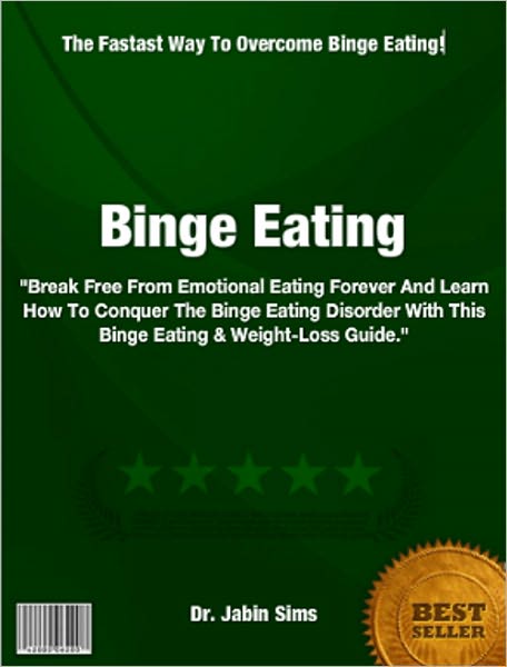 Binge Eating: "Break Free From Emotional Eating forever And Learn How To Conquer The Binge Eating Disorder With This Binge Eating & Weight-Loss Guide."