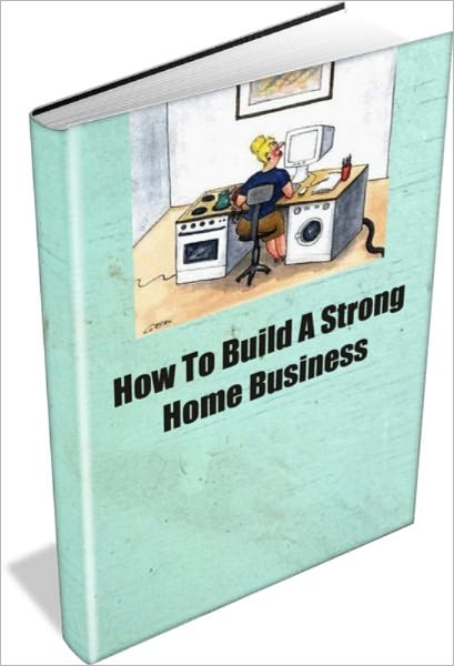 How To Build A Strong Home Business