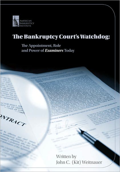 The Bankruptcy Court's Watchdog: The Appointment, Role and Power of Examiners Today