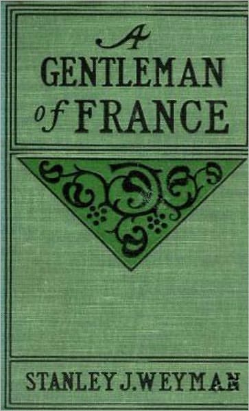 A Gentleman of France: Being the Memoirs of Gaston de Bonne Sieur de Marsac! AFiction and Literature, Romance, History Classic By Stanley J. Weyman! AAA+++