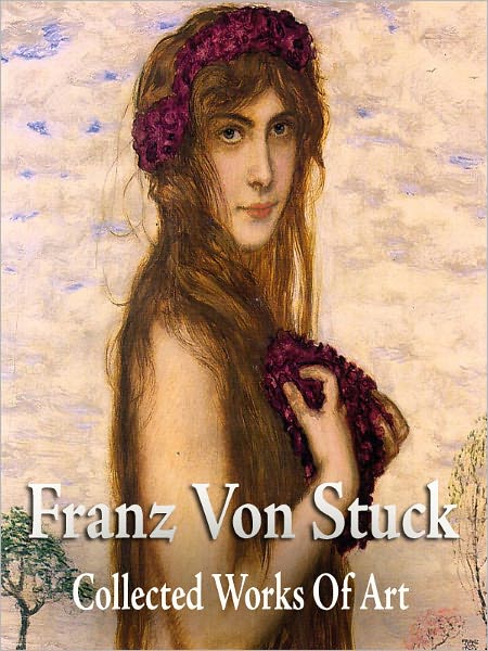 Franz Von Stuck: Collected Works of Art (Full Color)