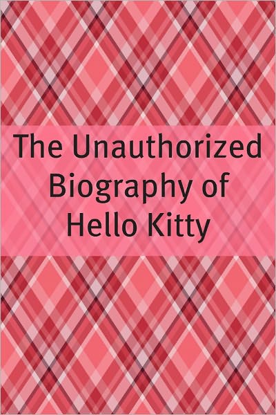 The Unauthorized History of Hello Kitty: The Story Behind Hello Kitty