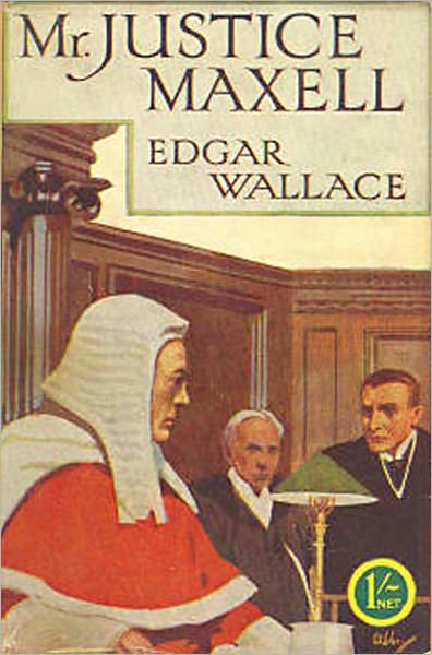 Mr Justice Maxell: A Fiction/Literature Classic By Edgar Wallace!