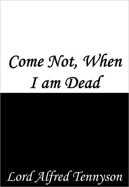 Come Not, When I am Dead