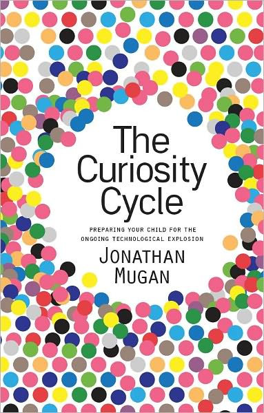 The Curiosity Cycle (Second Edition): Preparing Your Child for the Ongoing Technological Explosion
