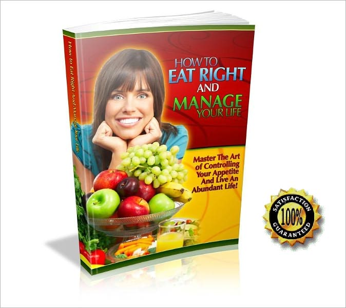 How to Eat Right and Manage Your Life - Mater The Art Of Controlling Your Appetite And Live An Abundant Life ! AAA+++