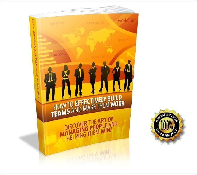 How to Effectively Build Teams and Make Them Work - Discover The Art Of Managing People And Helping Them WIN ! AAA+++