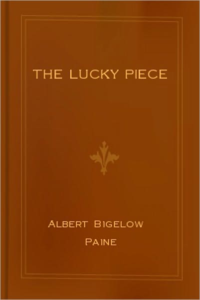The Lucky Piece: A Tale Of The North Woods! A Fiction/Literature Classic By Albert Bigelow Paine!