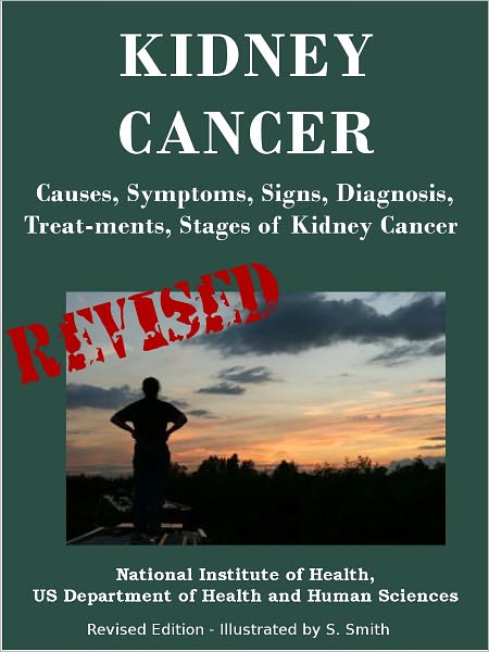 KIDNEY CANCER: Causes, Symptoms, Signs, Diagnosis, Treat-ments, Stages of Kidney Cancer - Revised Edition - Illustrated by S. Smith