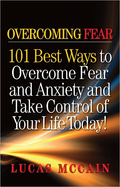 Overcoming Fear: 101 Best Ways to Overcome Fear and Anxiety and Take Control of Your Life Today!