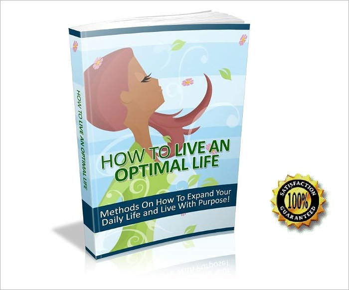How to Live an Optimal Life - Methods On How To Expand Your Daily Life And Live With Purpose! AAA+++