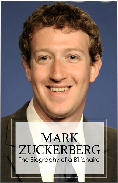 Mark Zuckerberg - The Billionaire Biography