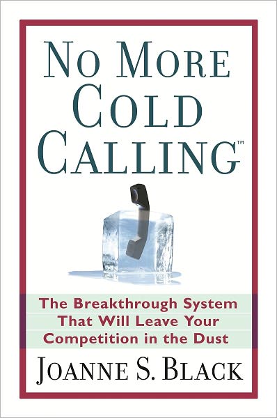 No More Cold Calling (TM): The Breakthrough System That Will Leave Your Competition in the Dust