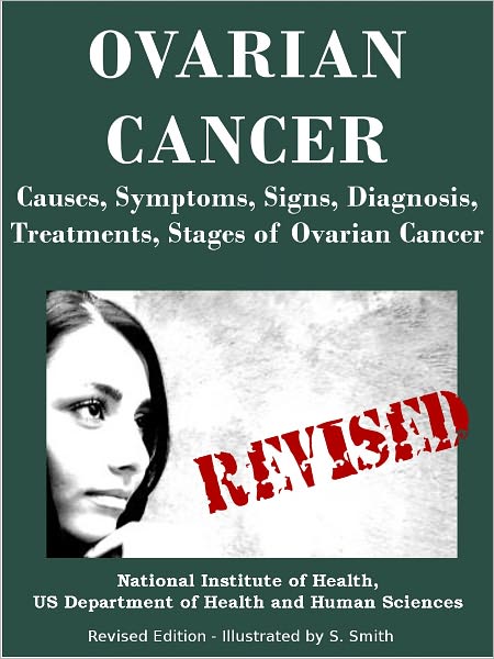 OVARIAN CANCER: Causes, Symptoms, Signs, Diagnosis, Treatments, Stages of Ovarian Cancer- Revised Edition - Illustrated by S. Smith