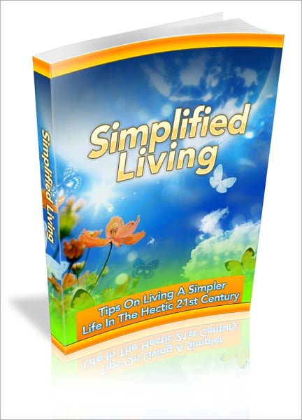 Simplified Living - Tips On Living A Simpler Life In The Hectic 21st Century