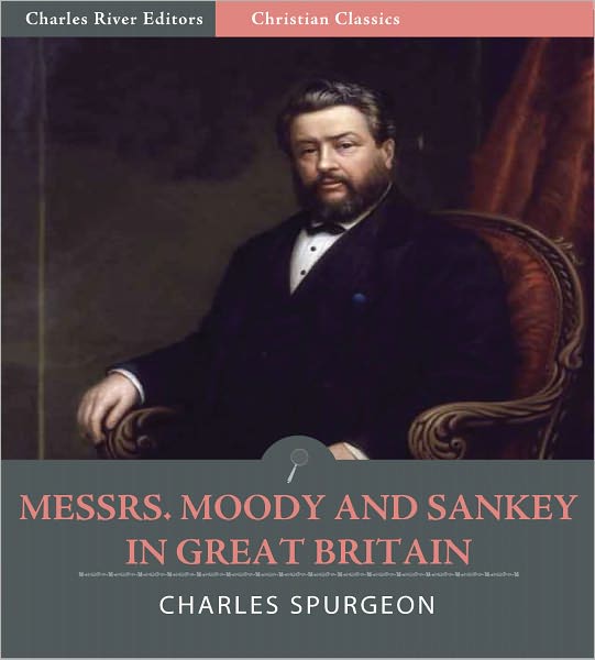 Classic Spurgeon Sermons: Messrs. Moody and Sankey Defended, Or, A Vindication of the Doctrine of Justification by Faith (Illustrated)
