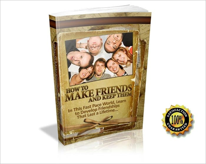 How to Make Friends and Keep Them - In This Fast Pace World, Learn To Develop Friendships That Last A Lifetime ! AAA+++