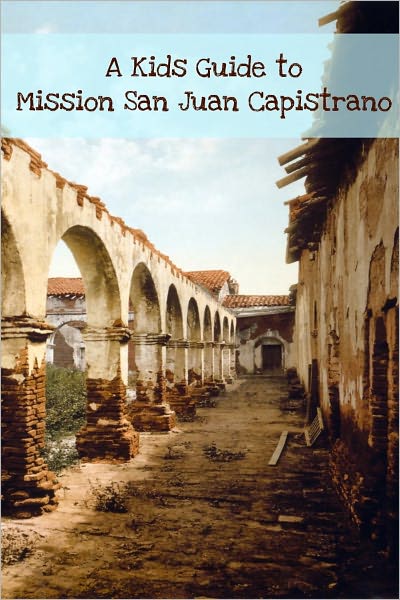 A Kids Guide to Mission San Juan Capistrano: An eBook Just of Kids!