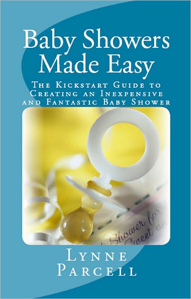Baby Showers Made Easy: The Kickstart Guide to Creating an Inexpensive and Fantastic Baby Shower