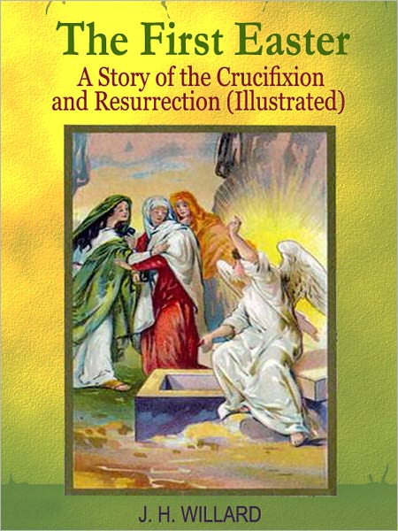 The First Easter: A Story of the Crucifixion and Resurrection (Illustrated)