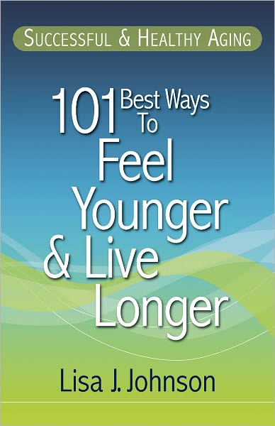 Successful & Healthy Aging: 101 Best Ways to Feel Younger and Live Longer