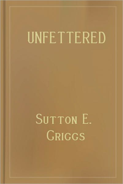 Unfettered: A Fiction/Literature Classic by Sutton E. Griggs!