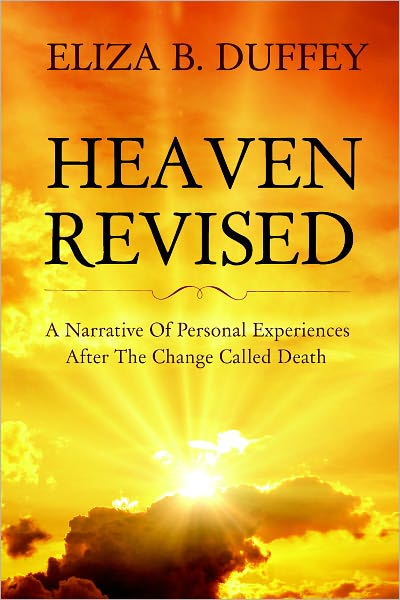 Heaven Revised: A Narrative of Personal Experiences After the Change Called Death.