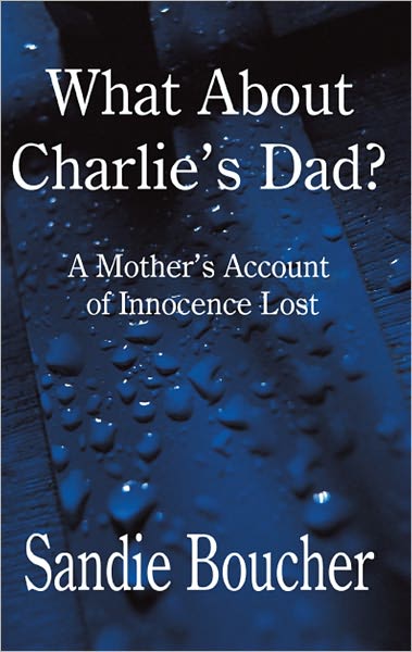 What About Charlies Dad?: A Mothers Account of Innocence Lost