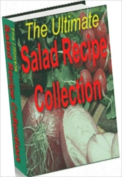 Food Recipes eBook - The Ultimate Salad Recipe Collection - The simple combination of fresh ingredients in a salad can be more impressive than even