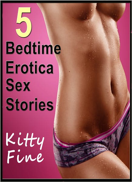 5 Bedtime Erotica Sex Stories - Kitty Fine Erotica Collection (5 Erotika Sex Stories Erotica Bundle)