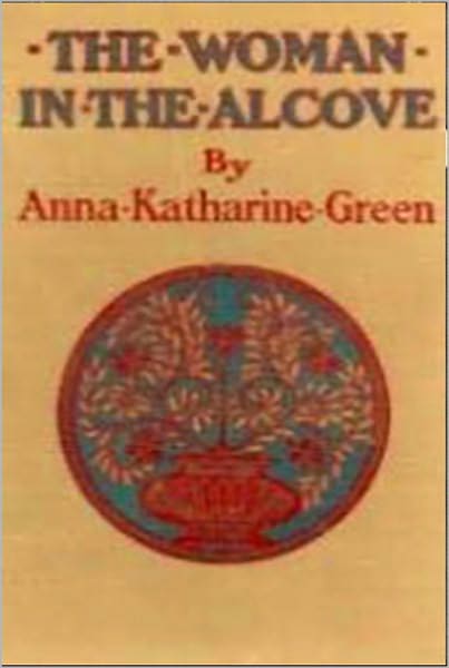 The Women In The Alcove: A Fiction/Literature, Mystery/Detective Classic By Anna Katharine Green!