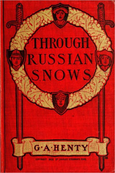 Through Russian Snows: A Story of Napoleon's Retreat from Moscow! A War/Young Readers, History Classic By G. A. Henty!