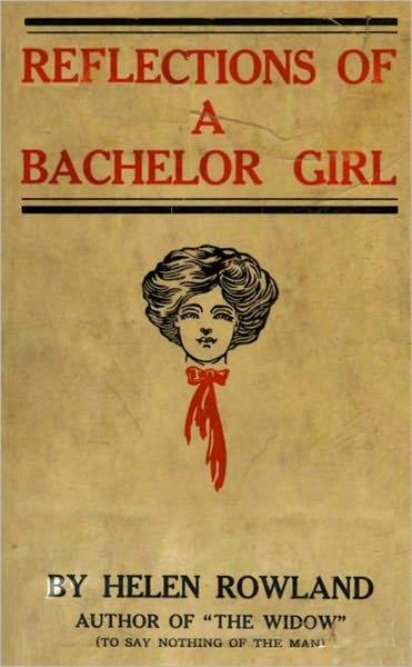 Reflections of a Bachelor Girl: A Humor Classic By Helen Rowland!