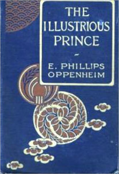 The Illustrious Prince: A Mystery/Detective, Espionage Classic By E. Phillips Oppenheim! AAA+++