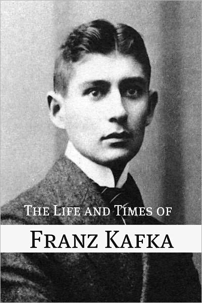 The Life and Times of Franz Kafka