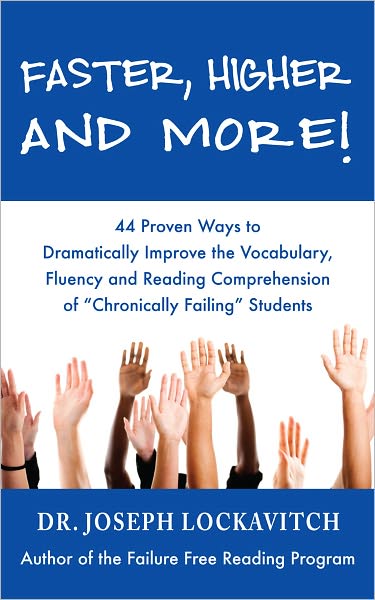 Faster, Higher and More! 44 Proven Ways to Dramatically Improve the Vocabulary, Fluency and Reading Comprehension of "Chronically Failing" Students