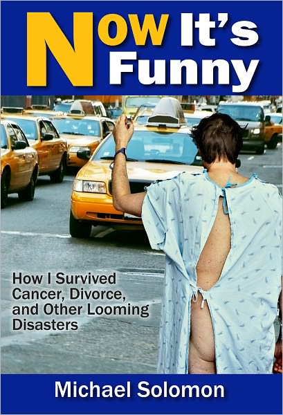 Now It's Funny: How I Survived Cancer, Divorce and Other Looming Disasters